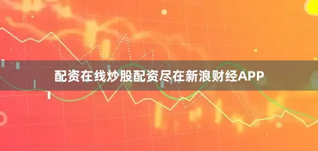 配资在线炒股配资尽在新浪财经APP