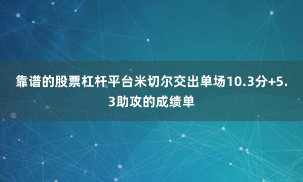 靠谱的股票杠杆平台米切尔交出单场10.3分+5.3助攻的成绩单