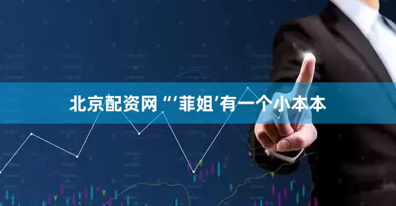 北京配资网“‘菲姐’有一个小本本